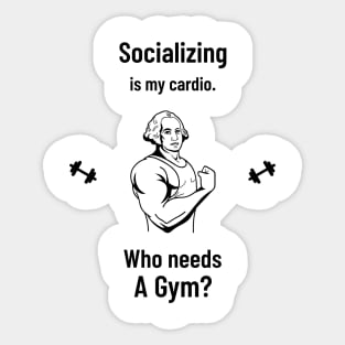 Socializing is my cardio. Who needs a Gym? Sticker